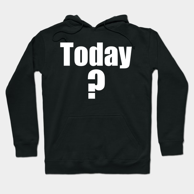 Today? Hoodie by 3CountThursday